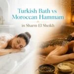 Turkish Bath vs Moroccan Hammam in Sharm El Sheikh