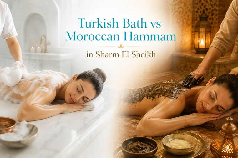 Turkish Bath vs Moroccan Hammam in Sharm El Sheikh